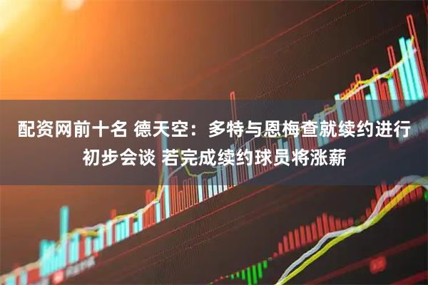 配资网前十名 德天空：多特与恩梅查就续约进行初步会谈 若完成续约球员将涨薪