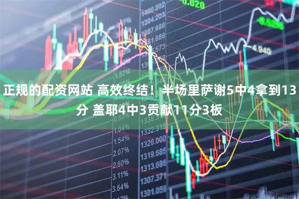 正规的配资网站 高效终结！半场里萨谢5中4拿到13分 盖耶4中3贡献11分3板