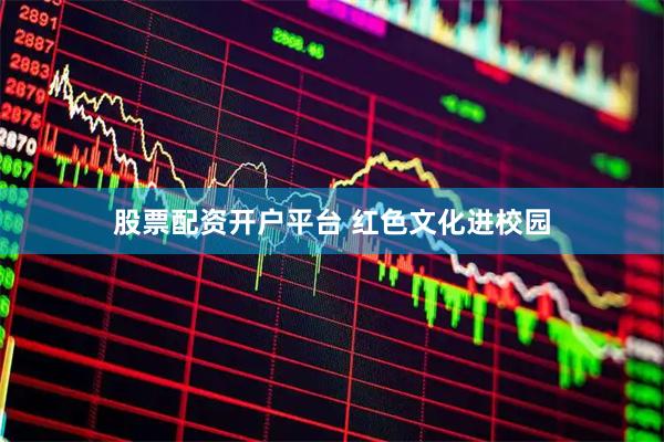 股票配资开户平台 红色文化进校园